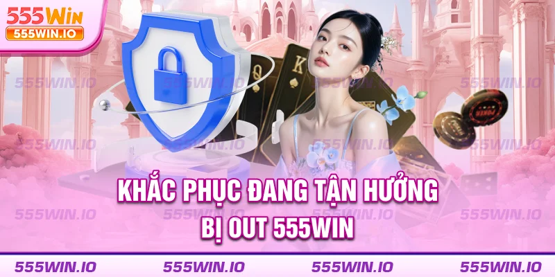 Khắc phục đang tận hưởng bị out